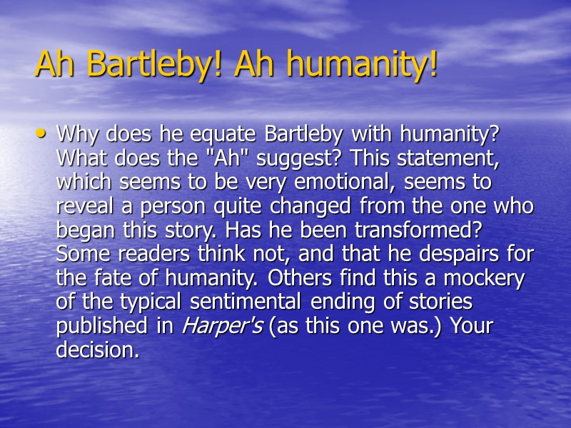 Ah Bartleby! Ah humanity! Why does he equate Bartleby with humanity? What does the